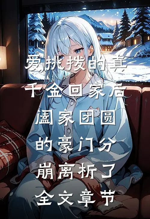 爱挑拨的真千金回家后，阖家团圆的豪门分崩离析了全文章节