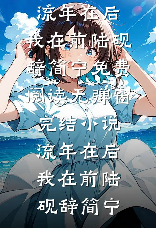 流年在后，我在前陆砚辞简宁免费阅读无弹窗_完结小说流年在后，我在前陆砚辞简宁