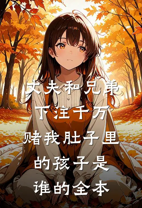 丈夫和兄弟下注千万，赌我肚子里的孩子是谁的全本