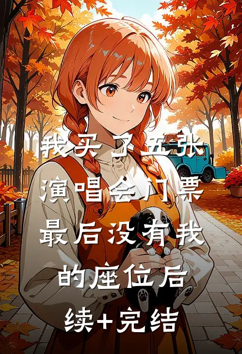 我买了五张演唱会门票，最后没有我的座位后续+完结