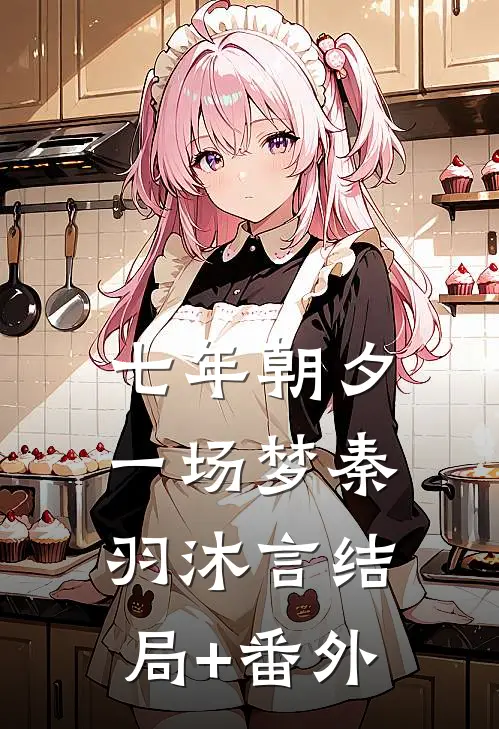 七年朝夕一场梦秦羽沐言结局+番外