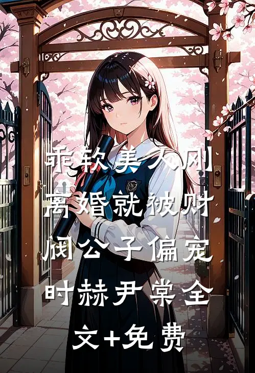 乖软美人刚离婚就被财阀公子偏宠时赫尹棠全文+免费
