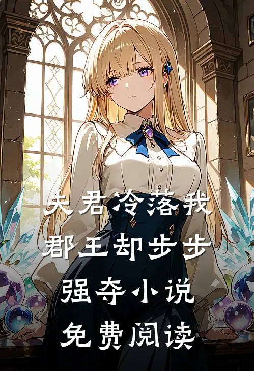 夫君冷落我，郡王却步步强夺小说免费阅读