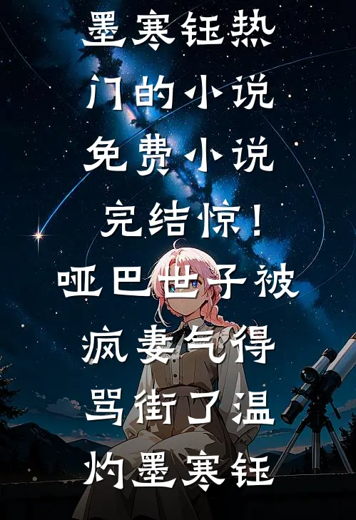 惊！哑巴世子被疯妻气得骂街了(温灼墨寒钰)热门的小说_免费小说完结惊！哑巴世子被疯妻气得骂街了温灼墨寒钰