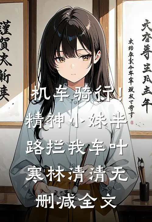 机车骑行！精神小妹半路拦我车叶寒林清清无删减全文