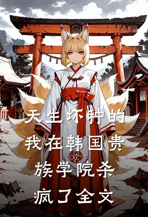 天生坏种的我在韩国贵族学院杀疯了全文
