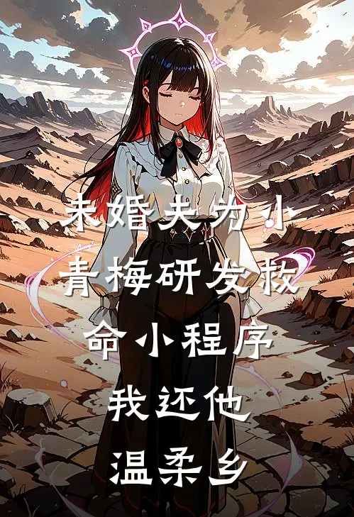 未婚夫为小青梅研发救命小程序，我还他温柔乡