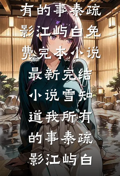 雪知道我所有的事(秦疏影江屿白)免费完本小说_最新完结小说雪知道我所有的事(秦疏影江屿白)
