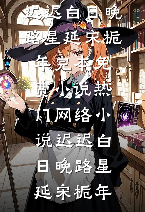 迟迟白日晚(路星延宋栀年)完本免费小说_热门网络小说迟迟白日晚路星延宋栀年