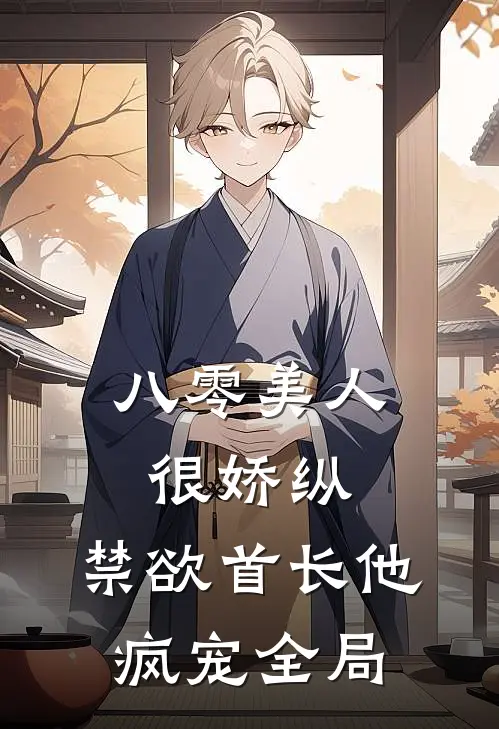 八零美人很娇纵，禁欲首长他疯宠全局
