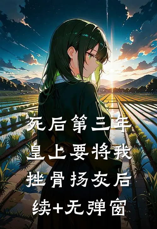 死后第三年，皇上要将我挫骨扬灰后续+无弹窗