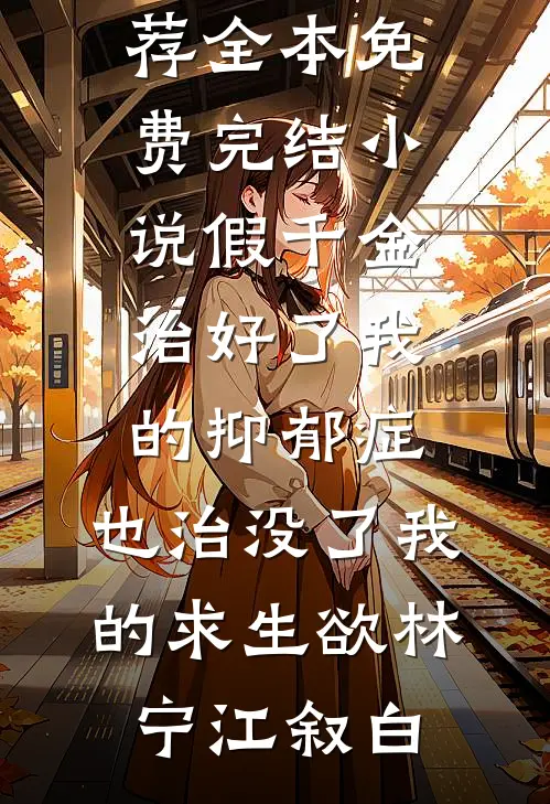 假千金治好了我的抑郁症，也治没了我的求生欲(林宁江叙白)热门小说推荐_全本免费完结小说假千金治好了我的抑郁症，也治没了我的求生欲(林宁江叙白)