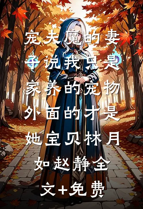 宠夫魔的妻子说我只是家养的宠物，外面的才是她宝贝林月如赵静全文+免费