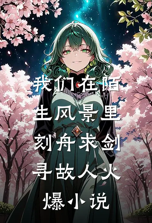 我们在陌生风景里，刻舟求剑寻故人火爆小说