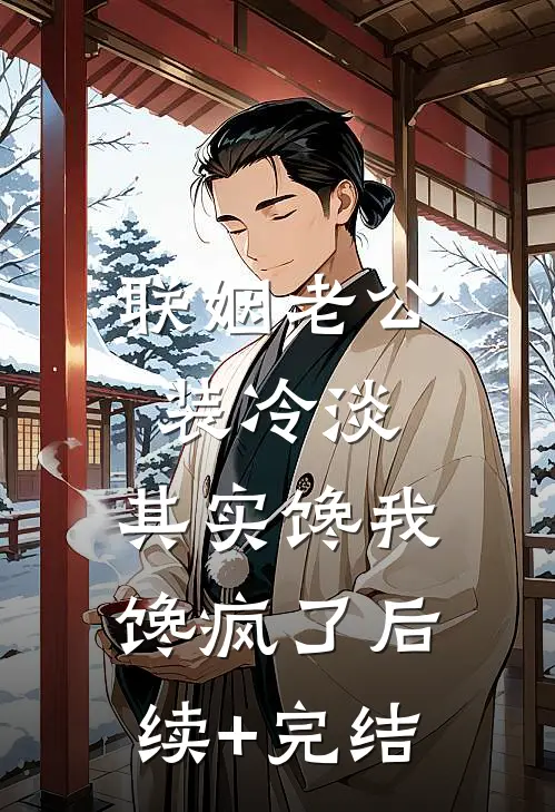 联姻老公装冷淡，其实馋我馋疯了后续+完结