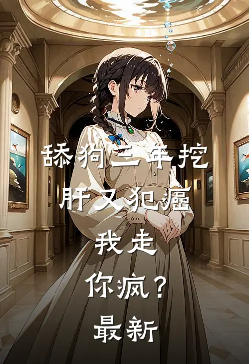 舔狗三年挖肝又犯癌，我走，你疯？最新