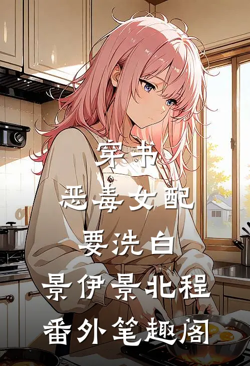 穿书：恶毒女配要洗白：景伊景北程番外笔趣阁