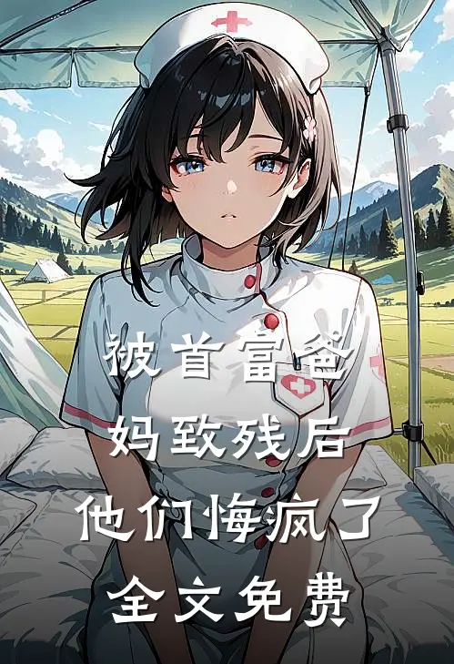 被首富爸妈致残后,他们悔疯了全文免费观看