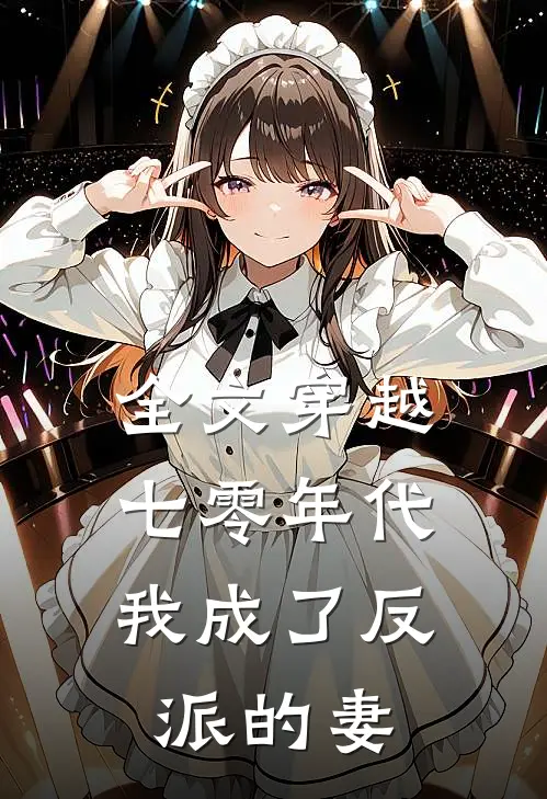 全文穿越七零年代，我成了反派的妻