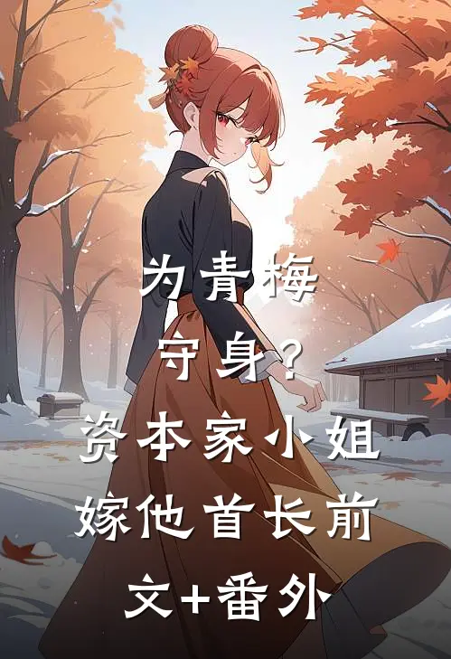 为青梅守身？资本家小姐嫁他首长前文+番外