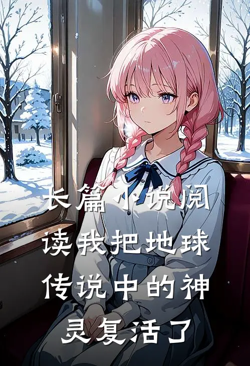 长篇小说阅读我把地球传说中的神灵复活了