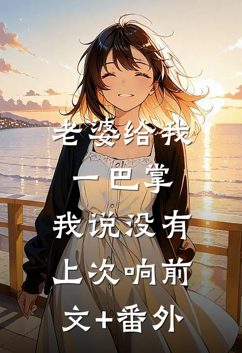 老婆给我一巴掌，我说没有上次响前文+番外