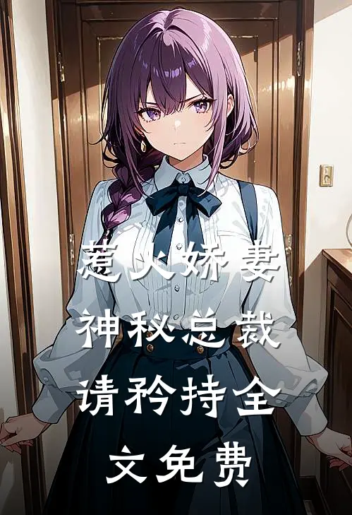 惹火娇妻,神秘总裁请矜持全文免费观看