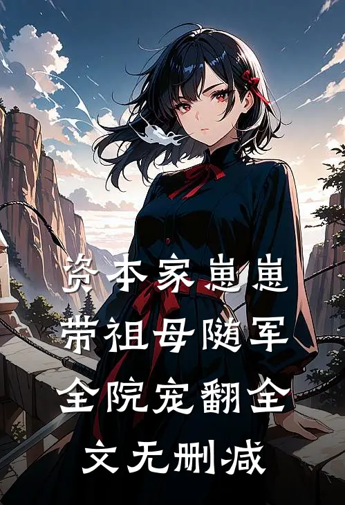 资本家崽崽带祖母随军，全院宠翻全文无删减