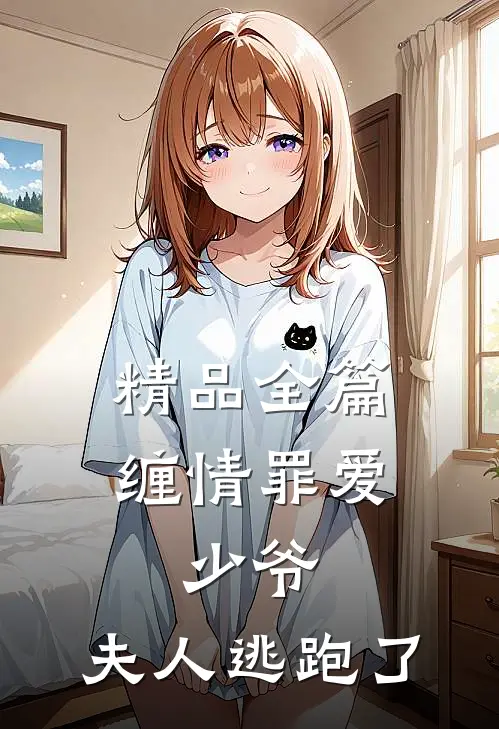 精品全篇缠情罪爱少爷,夫人逃跑了