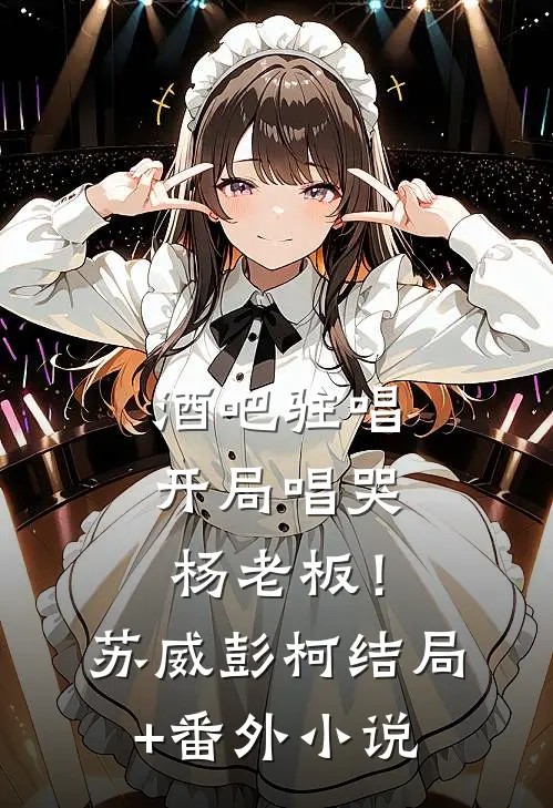 酒吧驻唱，开局唱哭杨老板！苏威彭柯结局+番外小说