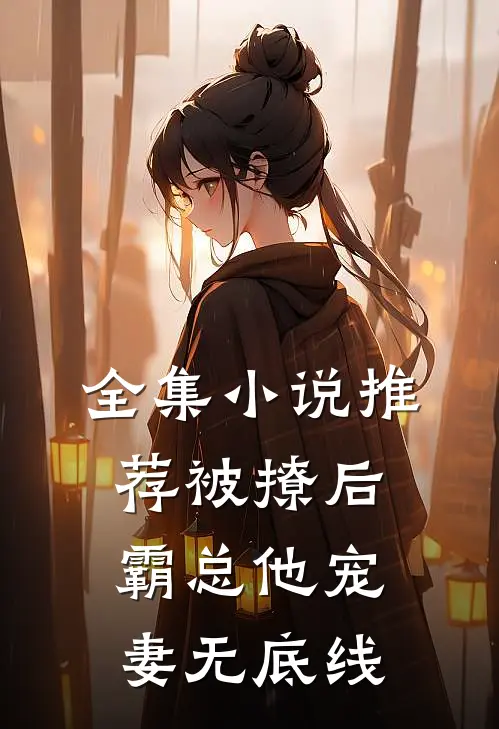 全集推荐被撩后,霸总他宠妻无底线免费阅读