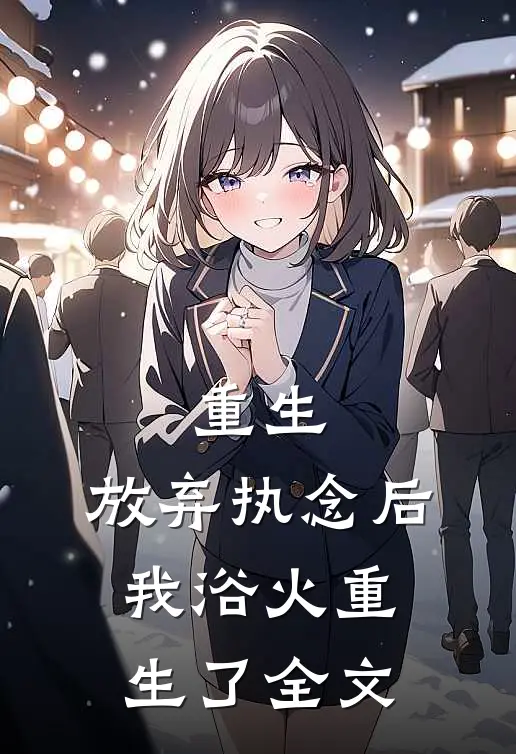 重生放弃执念后,我浴火重生了全文免费