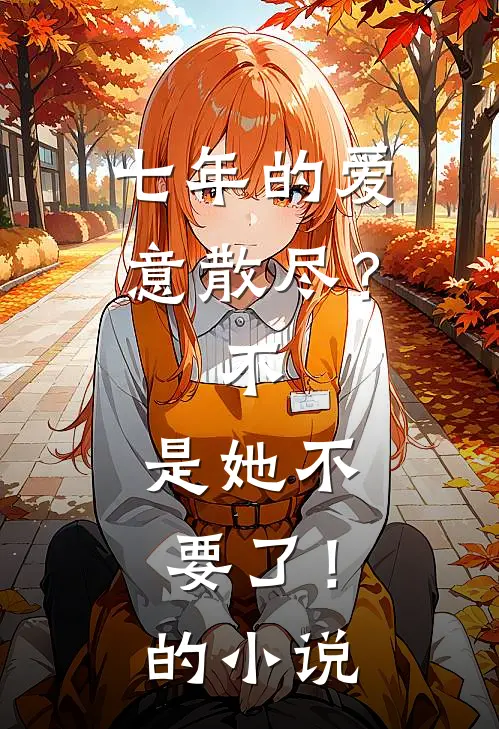 七年的爱意散尽？不，是她不要了！的小说