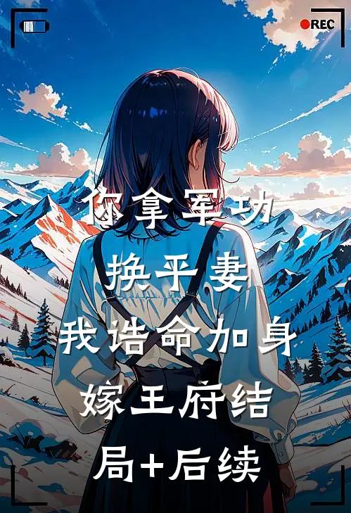 你拿军功换平妻，我诰命加身嫁王府结局+后续