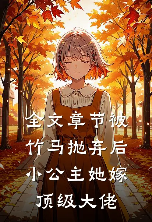 全文章节被竹马抛弃后,小公主她嫁顶级大佬免费阅读