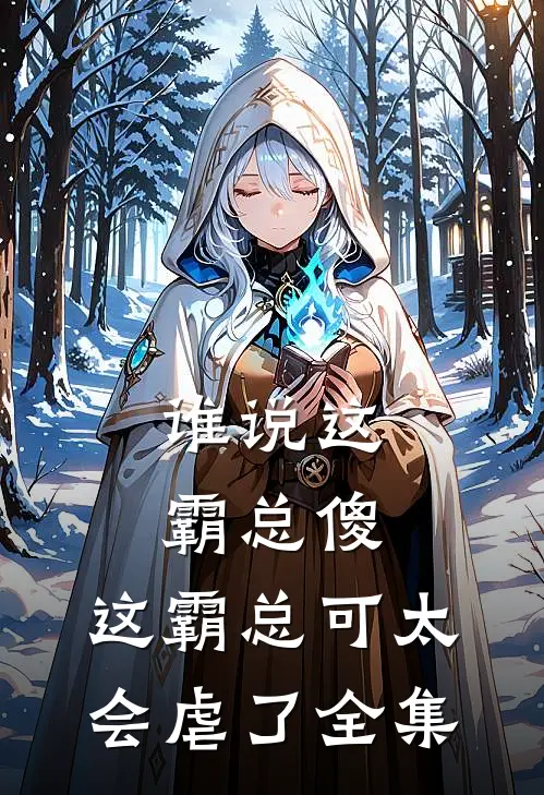 谁说这霸总傻,这霸总可太会虐了 全集免费阅读
