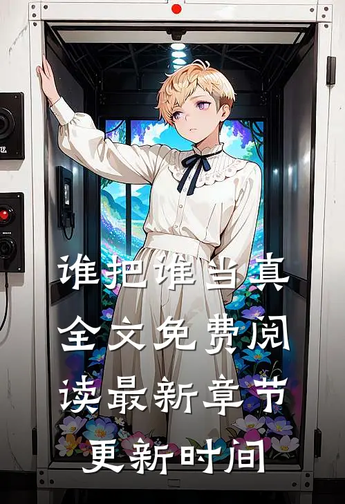 谁把谁当真全文免费阅读最新章节更新时间