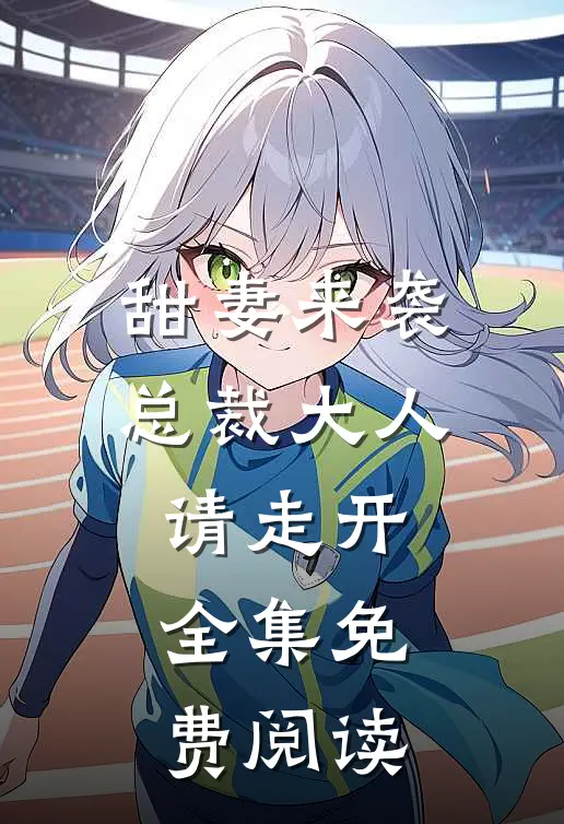 甜妻来袭总裁大人请走开全集免费阅读