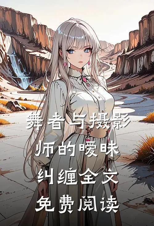 舞者与摄影师的暧昧纠缠全文免费阅读