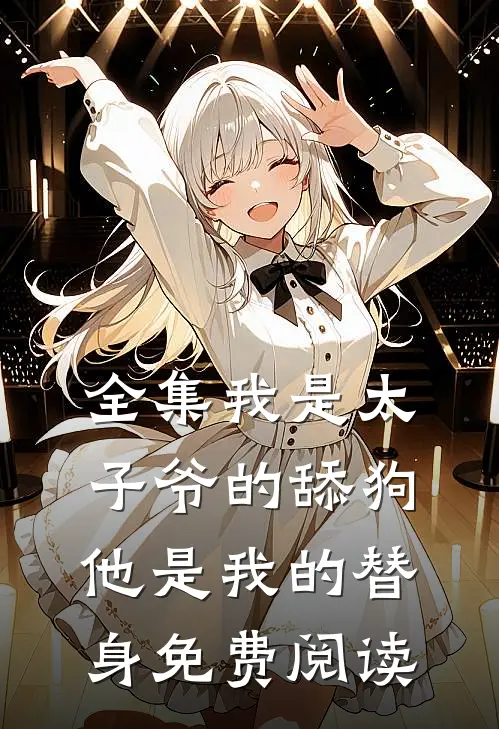 全集我是太子爷的舔狗,他是我的替身免费阅读