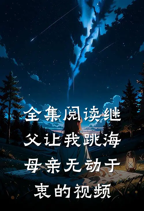 全集阅读继父让我跳海,母亲无动于衷的视频