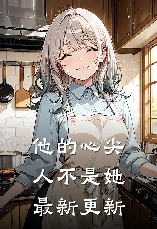 他的心尖人不是她最新更新