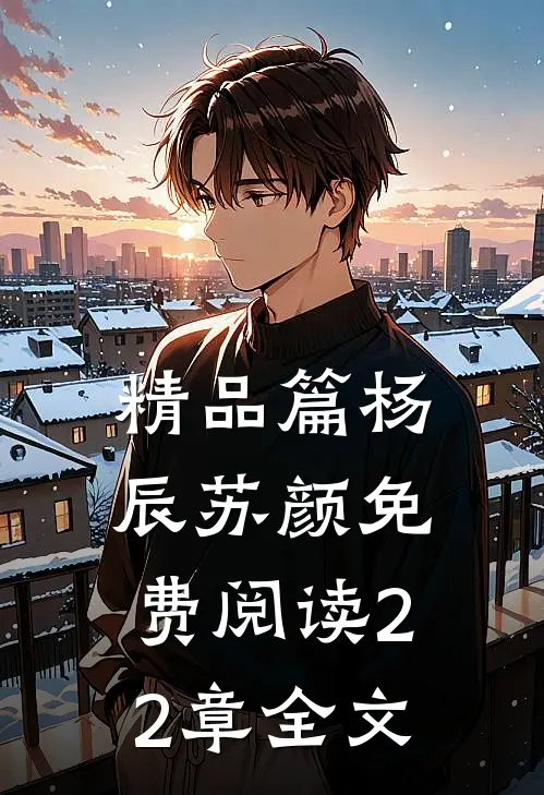 精品篇杨辰苏颜免费阅读22章全文