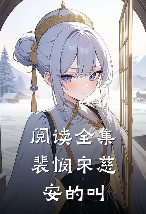 阅读全集裴悯宋慈安的叫