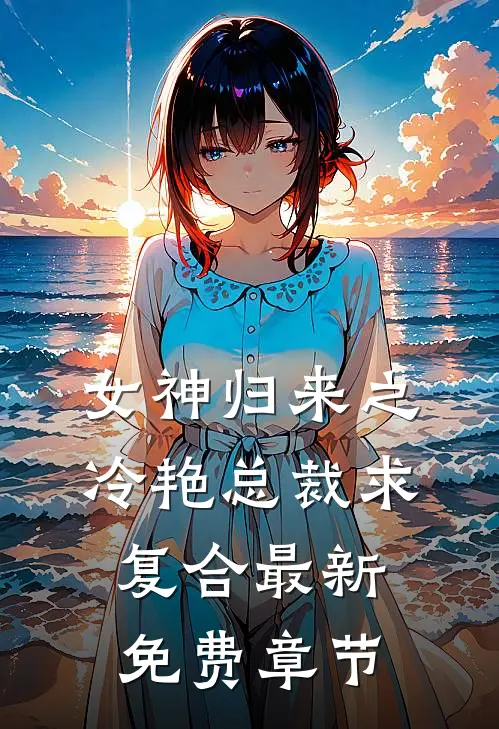 女神归来之冷艳总裁求复合最新免费章节