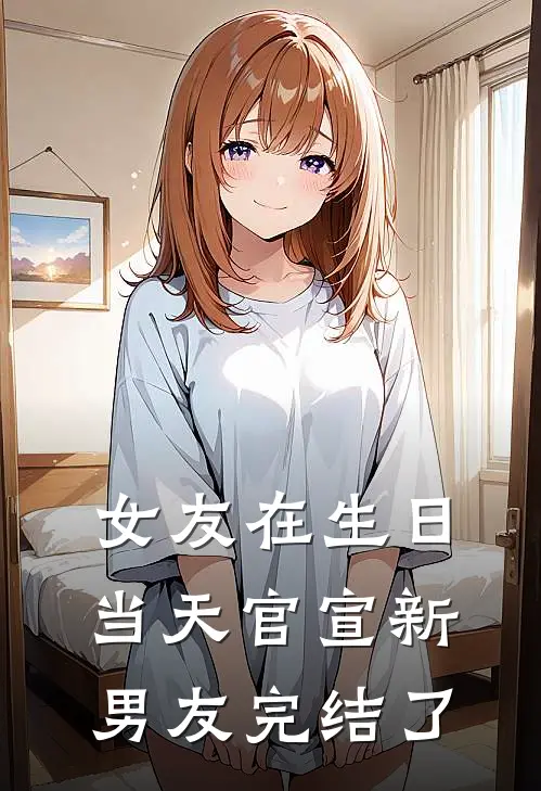 女友在生日当天官宣新男友完结了