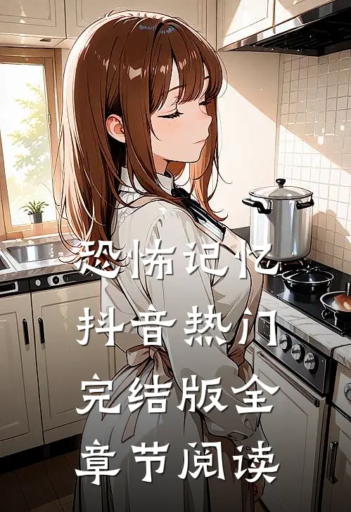 恐怖记忆抖音热门完结版全章节阅读