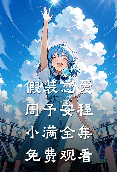 假装恋爱周予安程小满全集免费观看