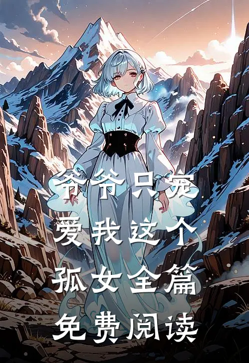 爷爷只宠爱我这个孤女全篇免费阅读