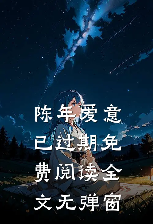 陈年爱意已过期免费阅读全文无弹窗